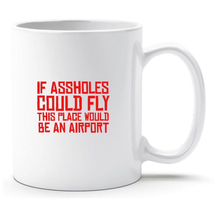 If Assholes Could Fly This Place Would Be An Airport Tasse 0 image