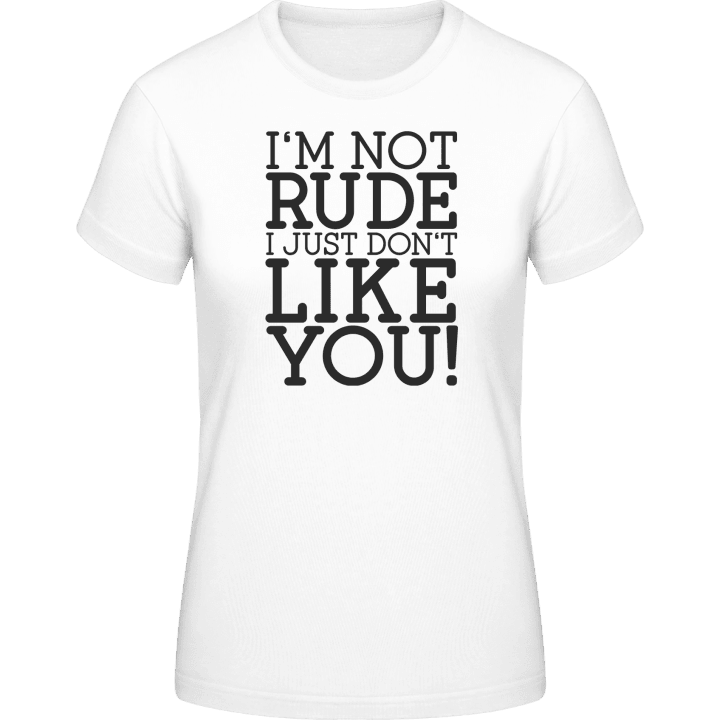 I´m Not Rude I Just Don´t Like You Frauen T-Shirt contain pic