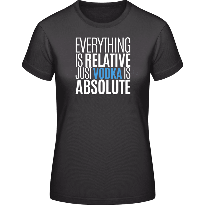 Everything Is Relative Just Vodka Is Absolute Vrouwen T-shirt contain pic