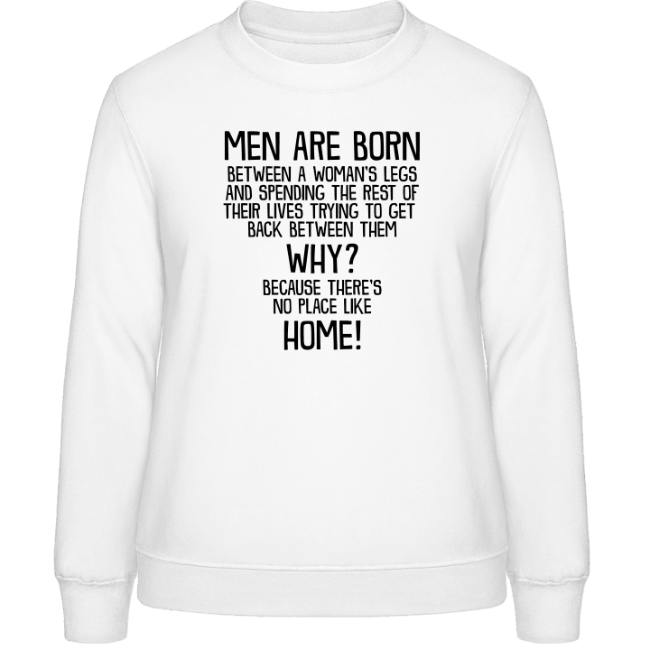 Men Are Born, Why, Home! Sweatshirt för kvinnor contain pic