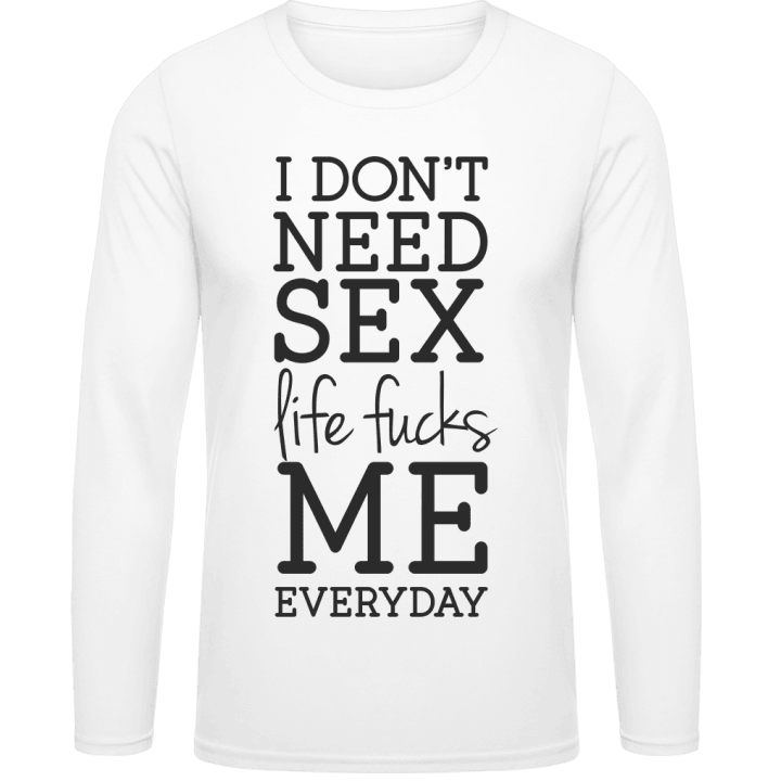 I Don't Need Sex Life Fucks Me Everyday Shirt met lange mouwen contain pic