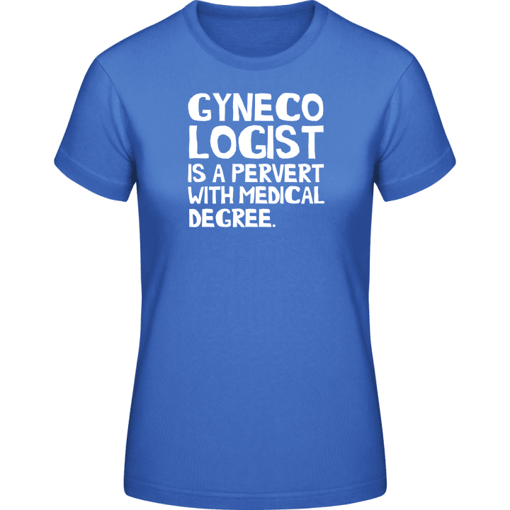 Gynecologist is a pervert with medical degree T-shirt för kvinnor contain pic