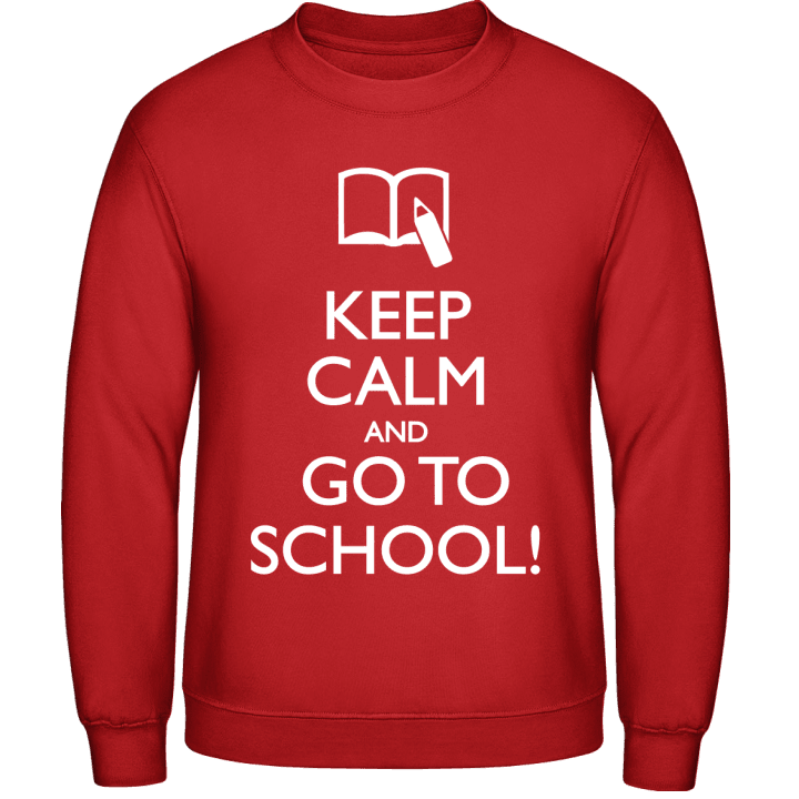 Keep Calm And Go To School Sweatshirt contain pic