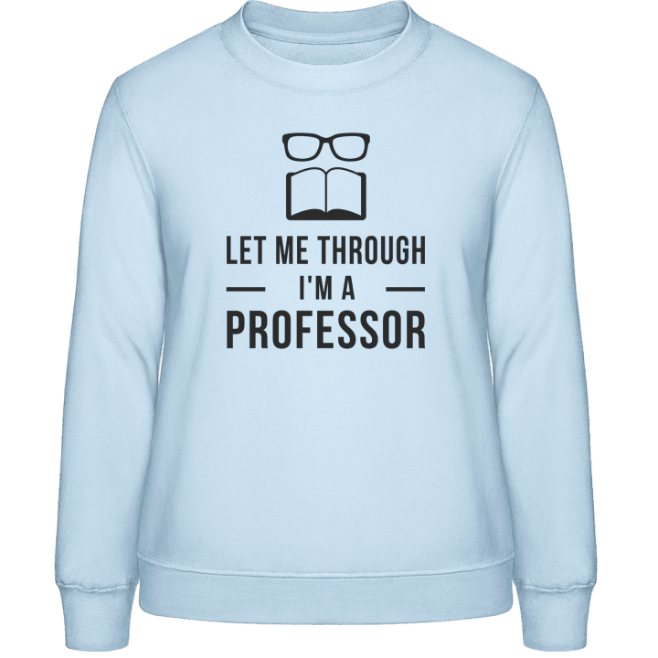 Let me through I'm a professor Vrouwen Sweatshirt contain pic
