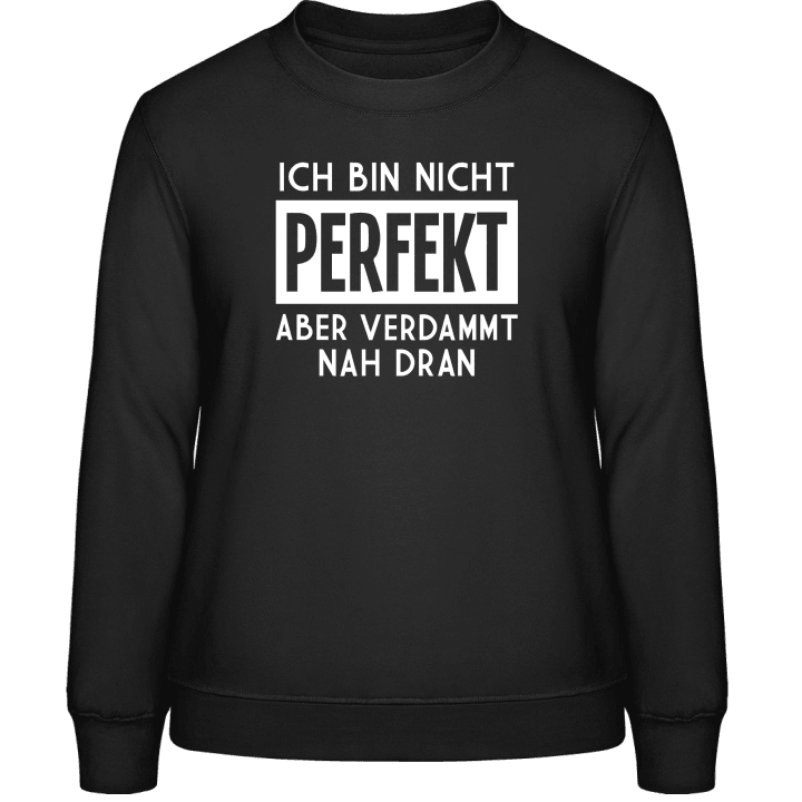 Ich bin nicht perfekt aber verdammt nah dran Women Sweatshirt 0 image