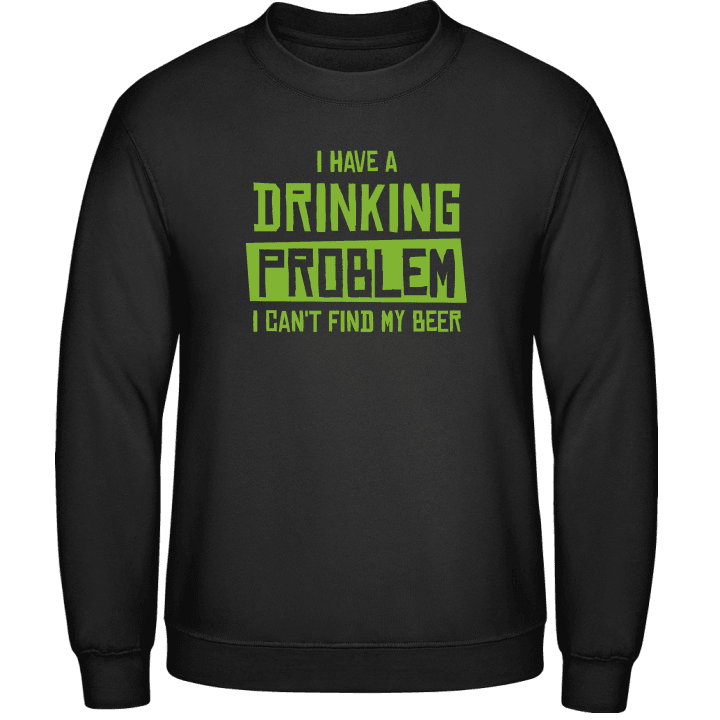 I Have A Drinking Problem Sweatshirt 0 image
