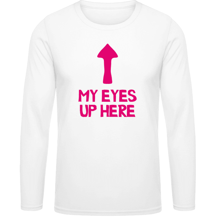 My Eyes Up Here Long Sleeve Shirt contain pic