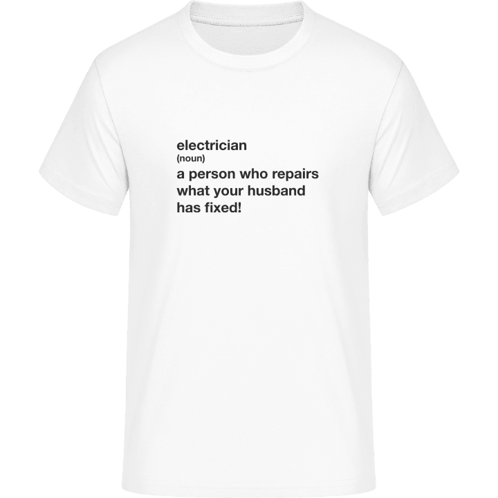 Electrician A Person Who Repairs What Your Husband Has Fixed T-Shirt 0 image