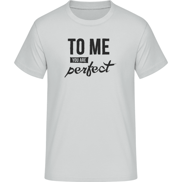 To Me You Are Perfect T-Shirt contain pic