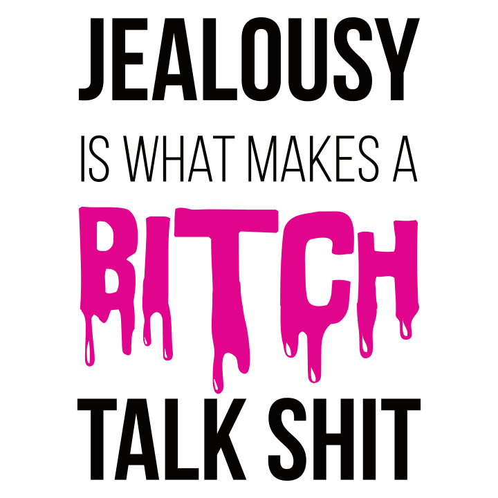 Jealousy Is What Makes A Bitch Talk Shit Frauen T-Shirt 0 image