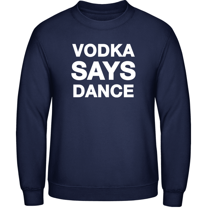 Vodka Says Dance Sweatshirt contain pic