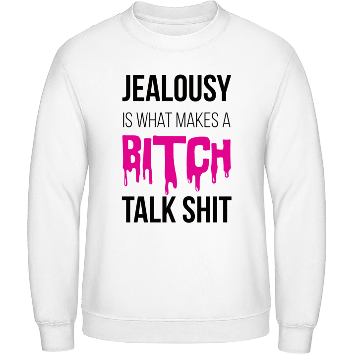 Jealousy Is What Makes A Bitch Talk Shit Sweatshirt 0 image