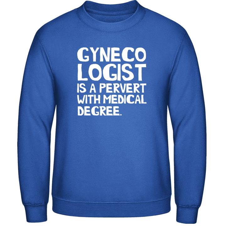 Gynecologist is a pervert with medical degree Sweatshirt contain pic