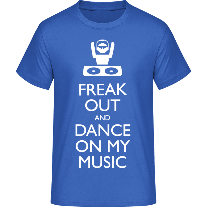 Freak Out And Dance On My Music T-Shirt 0 image