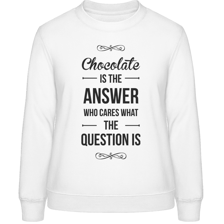 Chocolate is the Answer who cares what the Question is Women Sweatshirt contain pic