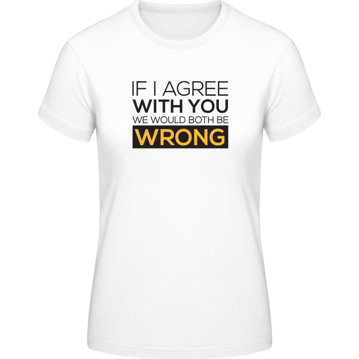 If I Agree With You We Would Both Be Wrong T-shirt för kvinnor 0 image