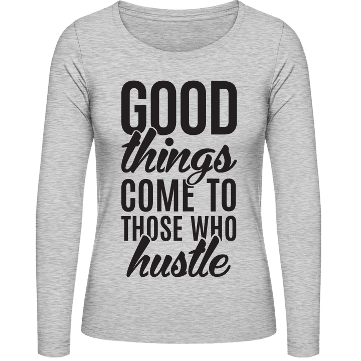 Good Things Come To Those Who Hustle Vrouwen Lange Mouw Shirt contain pic