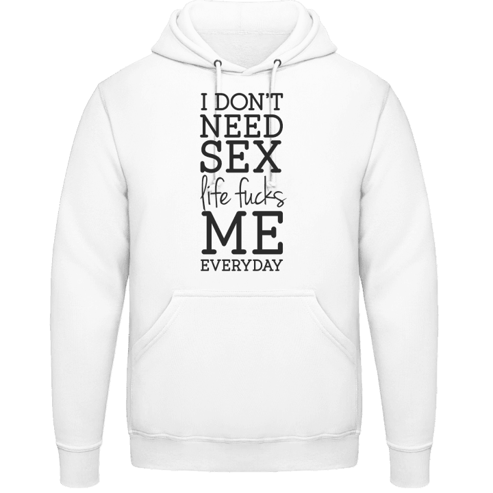 I Don't Need Sex Life Fucks Me Everyday Hoodie contain pic