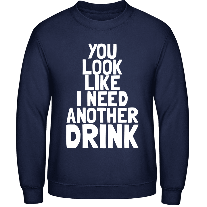 I Need Another Drink Sweatshirt contain pic