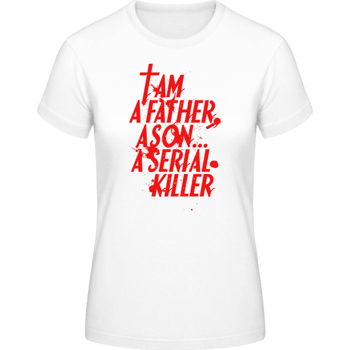 I Am A Father A Son A Serial Ki Frauen T-Shirt 0 image