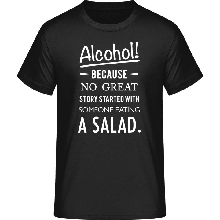 Alcohol because no great story started with salad T-skjorte 0 image