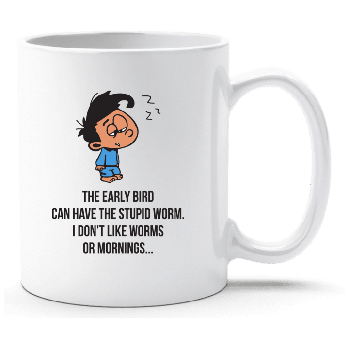 The Early Bird Can Have The Stupid Worm Tasse 0 image