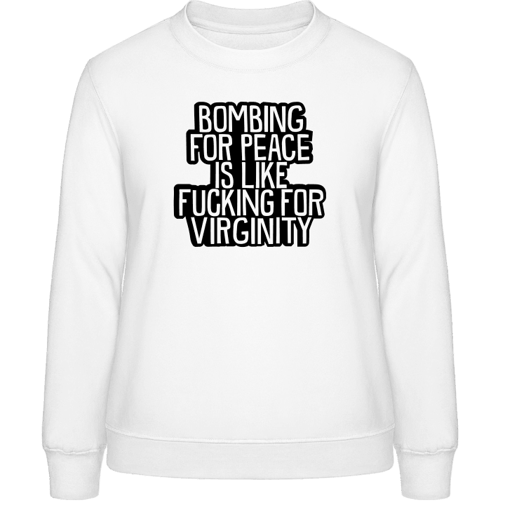 Bombing For Peace Is Like Fucking For Virginity Sweatshirt för kvinnor contain pic