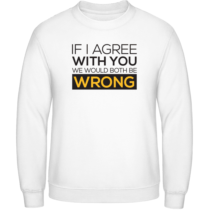 If I Agree With You We Would Both Be Wrong Sweatshirt contain pic