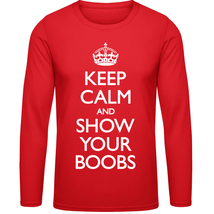 Keep Calm And Show Your Boobs Long Sleeve Shirt contain pic