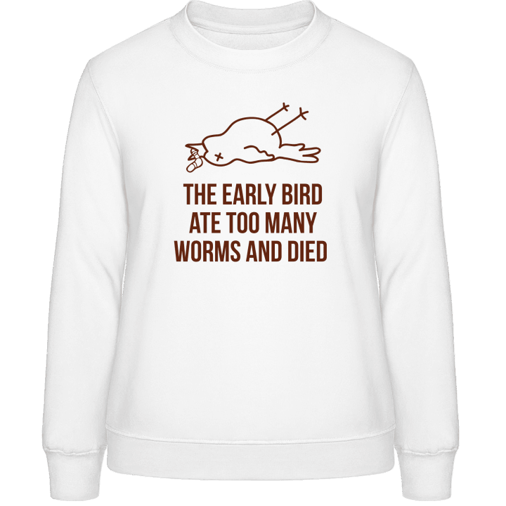 The Early Worm Ate Too Many Worms And Died Frauen Sweatshirt 0 image