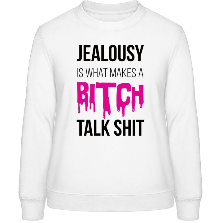 Jealousy Is What Makes A Bitch Talk Shit Sweatshirt för kvinnor contain pic