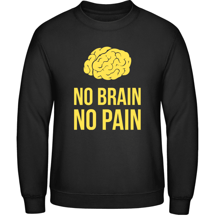 No Brain No Pain Sweatshirt contain pic