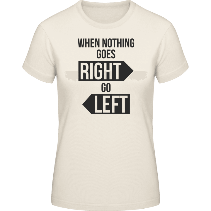 When Nothing Goes Right Go Left Vrouwen T-shirt contain pic