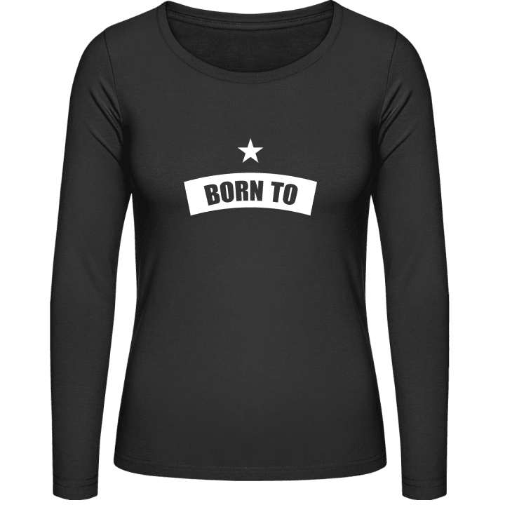 Born To + YOUR TEXT T-shirt à manches longues pour femmes 0 image