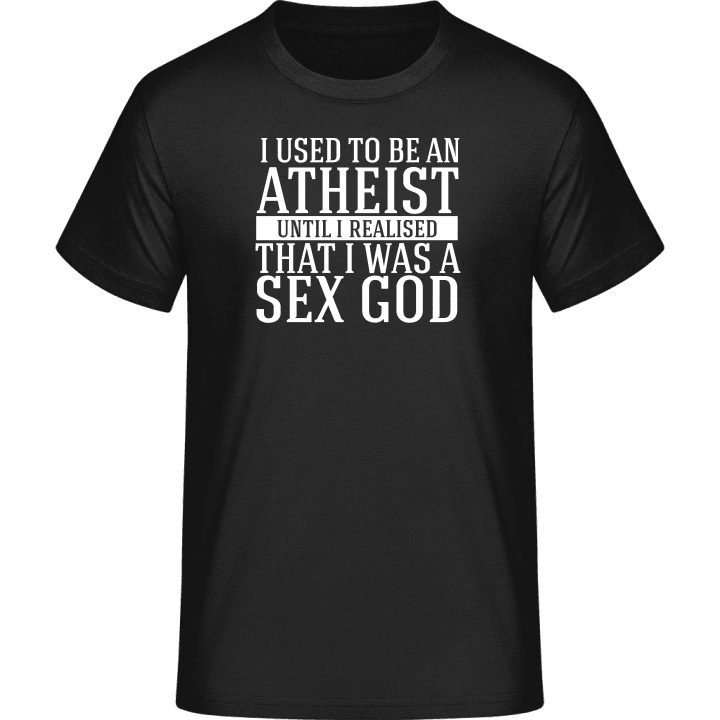 Use To Be An Atheist Until I Realised I Was A Sex God Maglietta 0 image