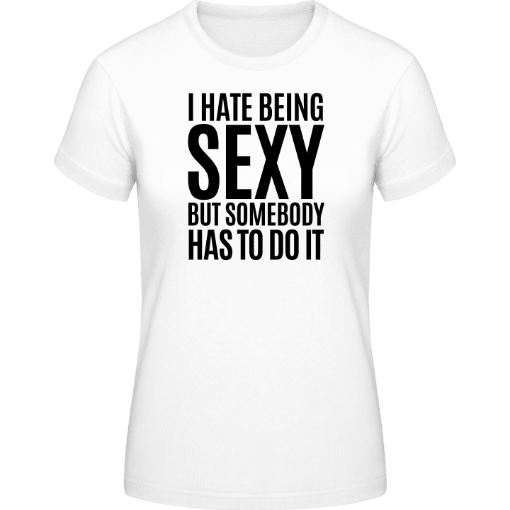 I Hate Being Sexy But Somebody Has To Do It T-shirt för kvinnor 0 image