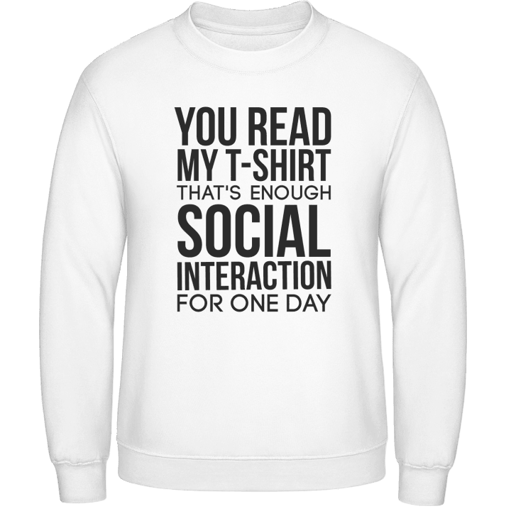 You Read My T-Shirt That´s Enough Social Interaction Sweatshirt contain pic