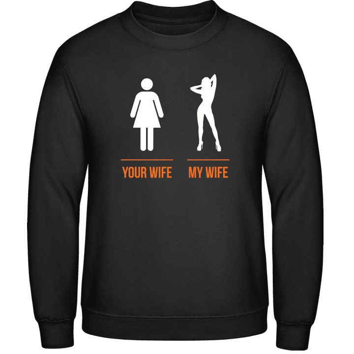 Your Wife My Wife Sweatshirt contain pic