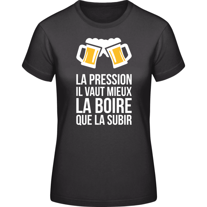 La Pression Il Vaut Mieux La Boire Que La Subir T-skjorte for kvinner contain pic