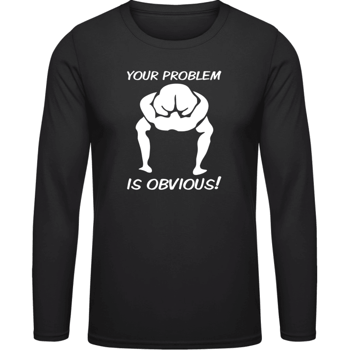 Your Problem Is Obvious Langarmshirt contain pic