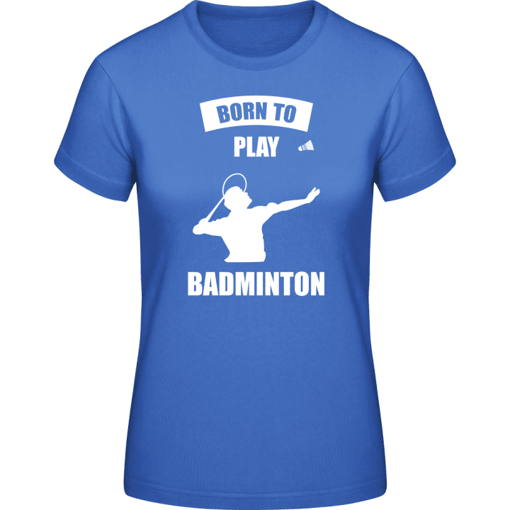 Born To Play Badminton T-skjorte for kvinner contain pic
