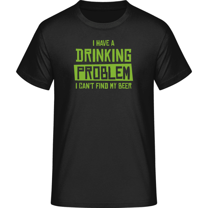 I Have A Drinking Problem T-Shirt 0 image