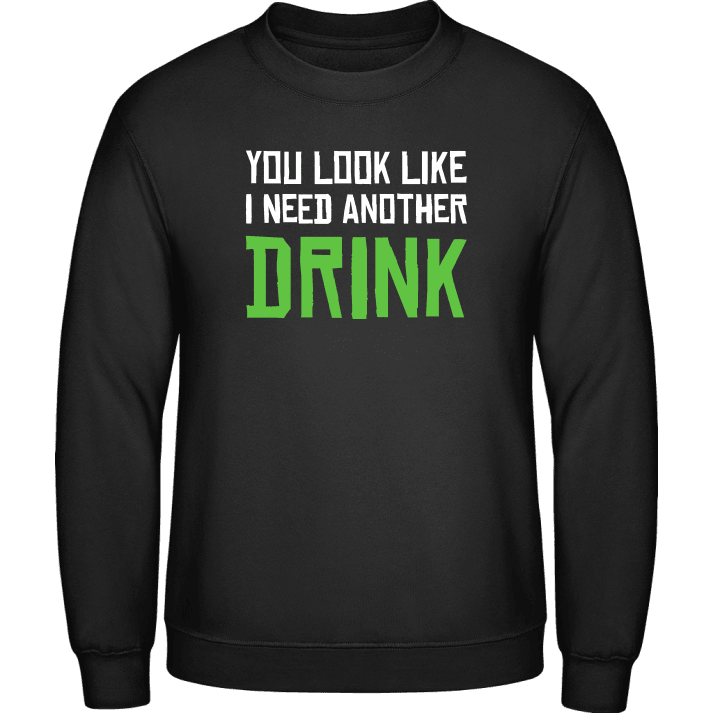 You Look Like I Need Another Drink Sweatshirt contain pic