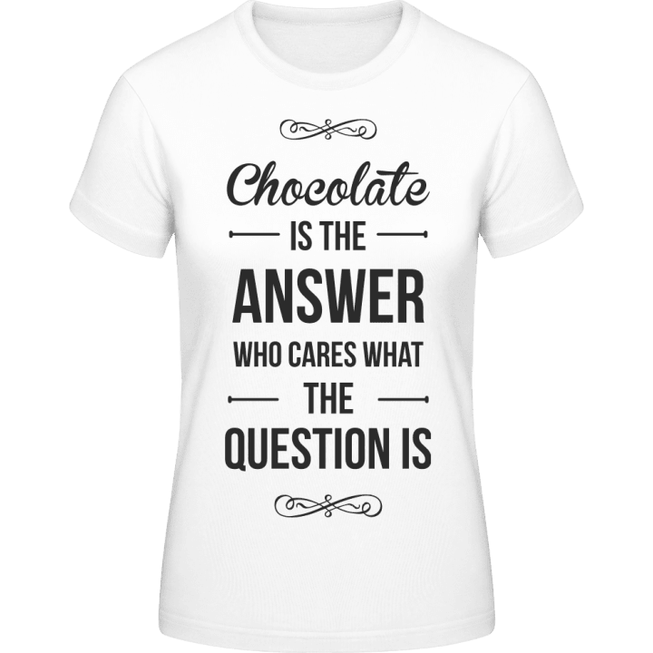 Chocolate is the Answer who cares what the Question is Vrouwen T-shirt 0 image