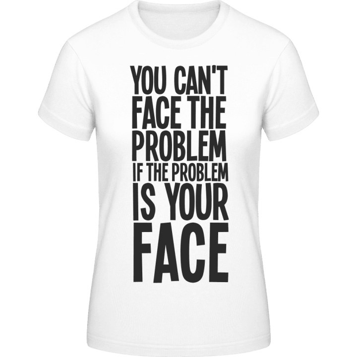 You Can't Face The Problem Women T-Shirt contain pic