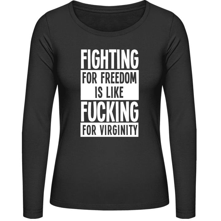 Fighting For Freedom Is Like Fucking For Virginity Langermet skjorte for kvinner contain pic