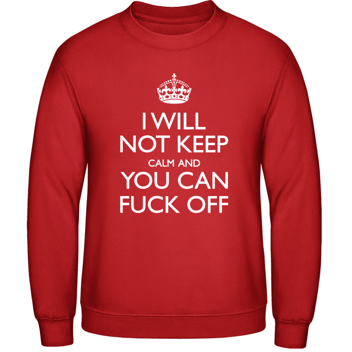 I Will Not Keep Calm And You Can Fuck Off Sweatshirt 0 image