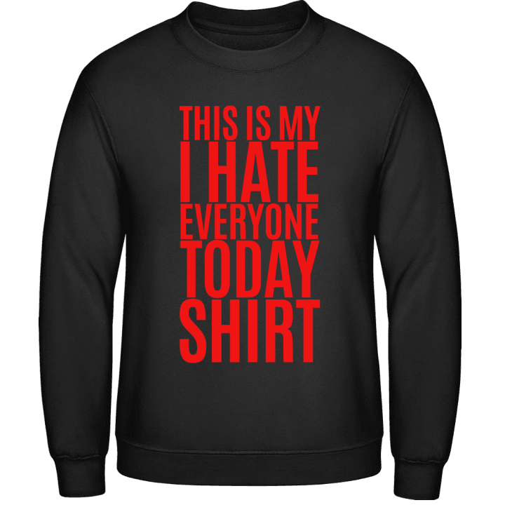 This Is My I Hate Everyone Today Shirt Felpa contain pic