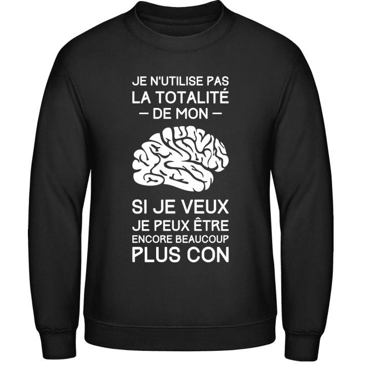 Je N'Utilise Pas La Totalité De Mon Cerveau Sweatshirt contain pic
