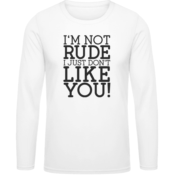 I´m Not Rude I Just Don´t Like You Long Sleeve Shirt contain pic